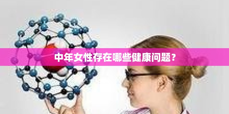中年女性存在哪些健康问题？
