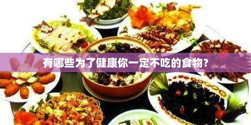 有哪些为了健康你一定不吃的食物？