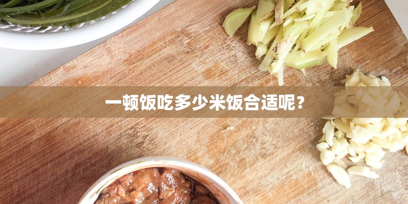 一顿饭吃多少米饭合适呢？