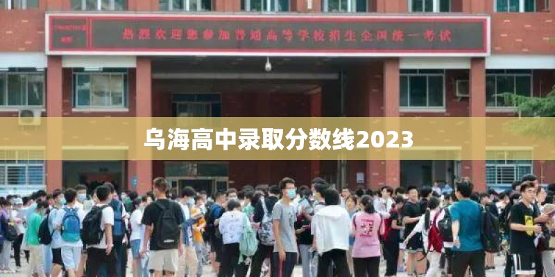 乌海高中录取分数线2023