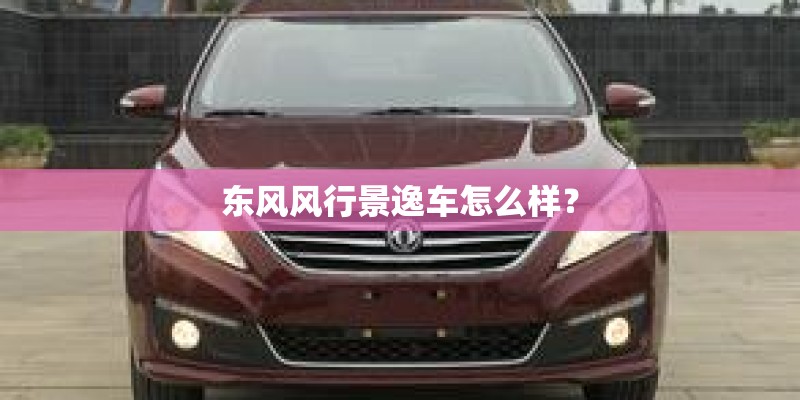 东风风行景逸车怎么样？