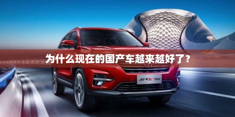 为什么现在的国产车越来越好了？