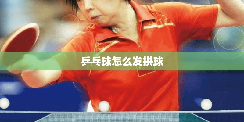 乒乓球怎么发拱球