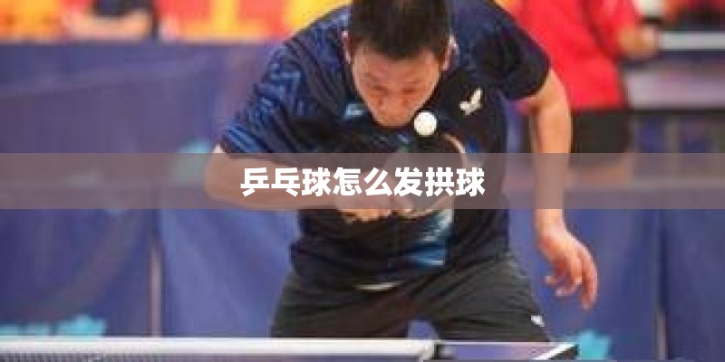 乒乓球怎么发拱球