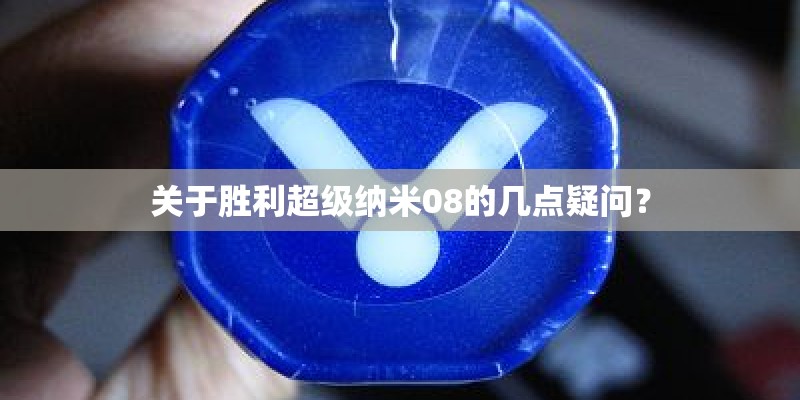 关于胜利超级纳米08的几点疑问？