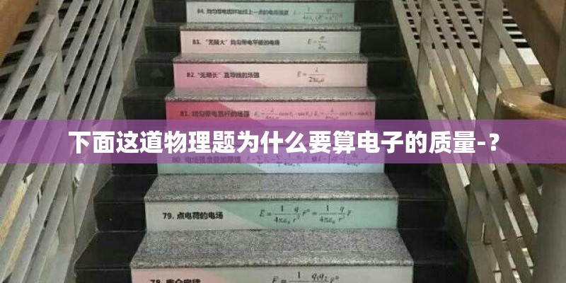 下面这道物理题为什么要算电子的质量-？