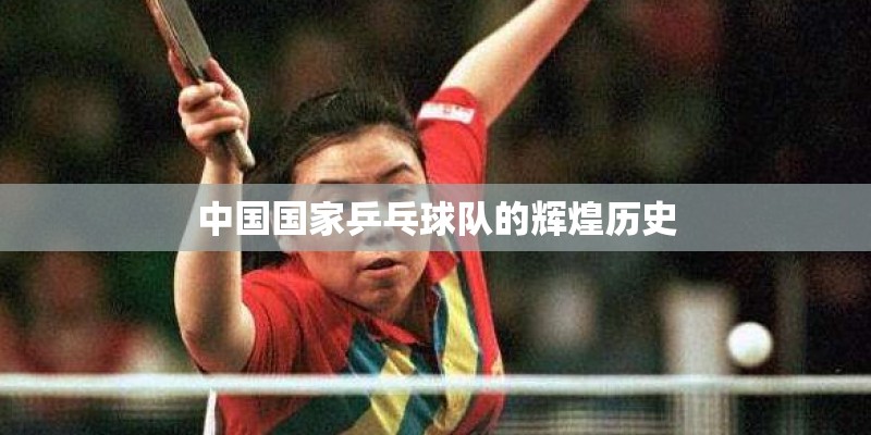 中国国家乒乓球队的辉煌历史