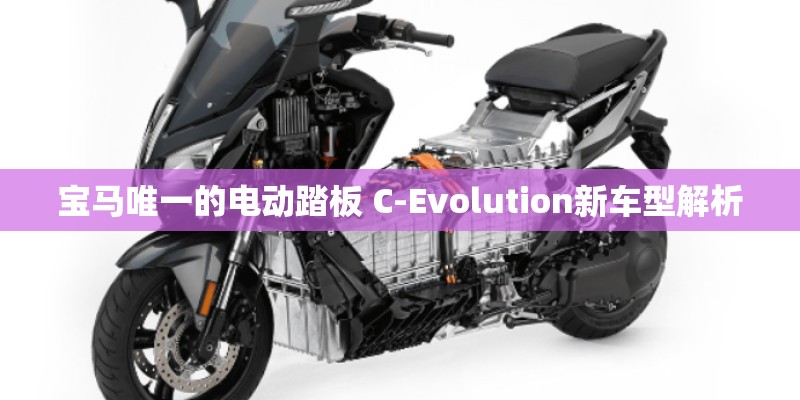 宝马唯一的电动踏板 C-Evolution新车型解析