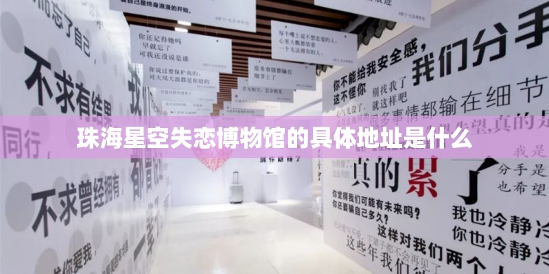 珠海星空失恋博物馆的具体地址是什么