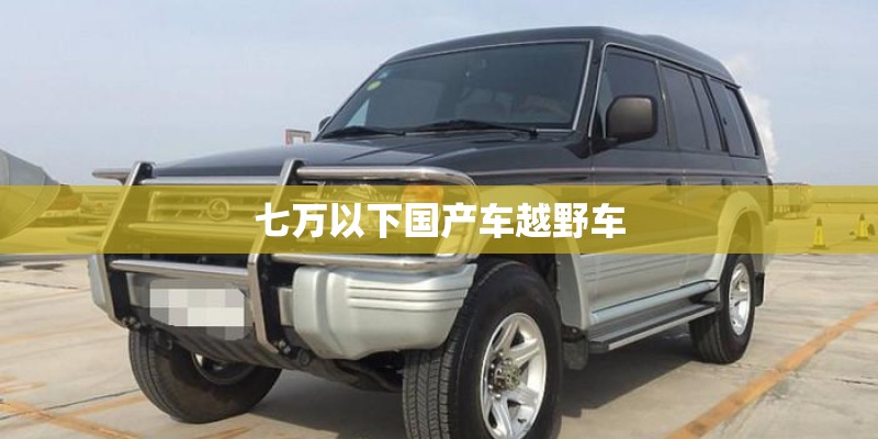 七万以下国产车越野车