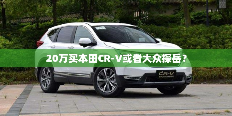 20万买本田CR-V或者大众探岳？