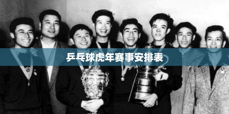 乒乓球虎年赛事安排表 乒乓球虎年赛事安排表