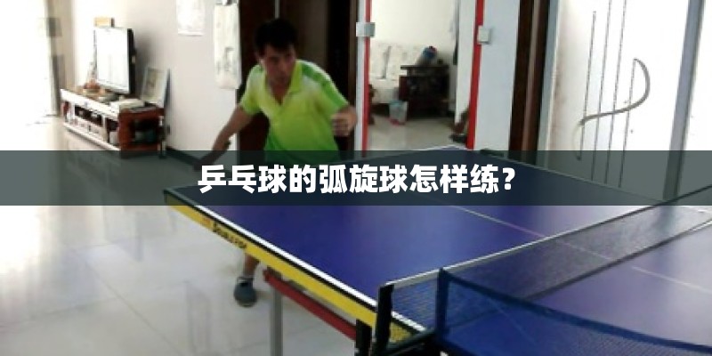 乒乓球的弧旋球怎样练？