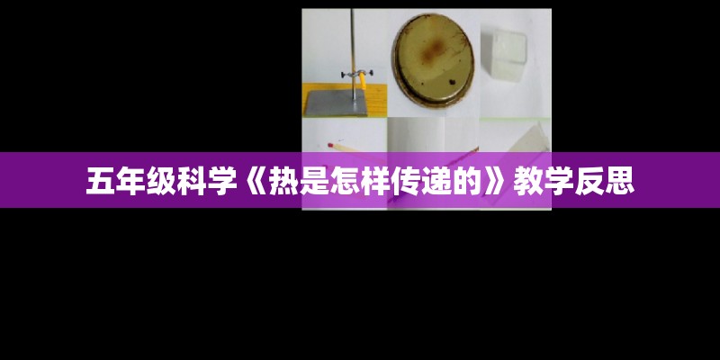 五年级科学《热是怎样传递的》教学反思 五年级科学《热是怎样传递的》教学反思