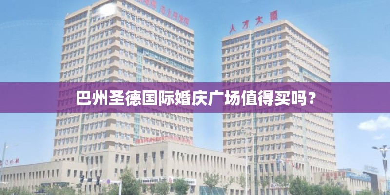 巴州圣德国际婚庆广场值得买吗? 巴州圣德国际婚庆广场值得买吗?