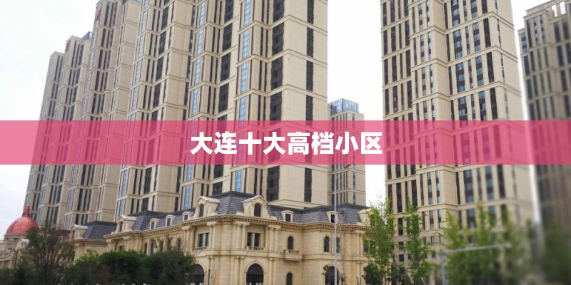 大连十大高档小区 大连十大高档小区