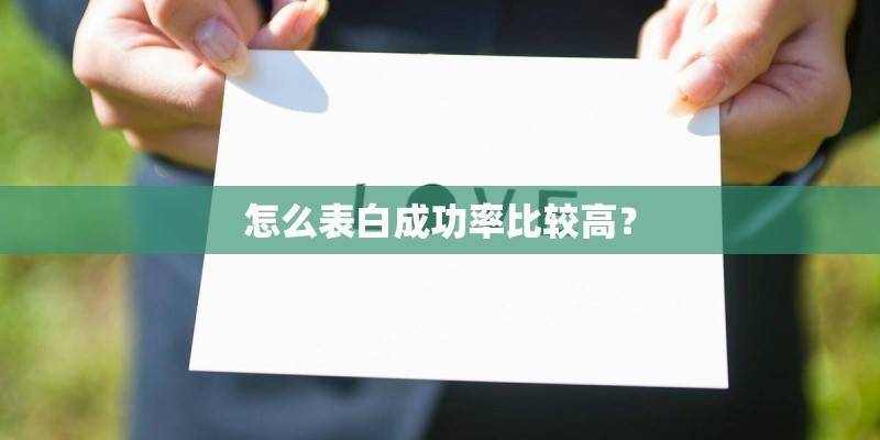 怎么表白成功率比较高? 怎么表白成功率比较高?