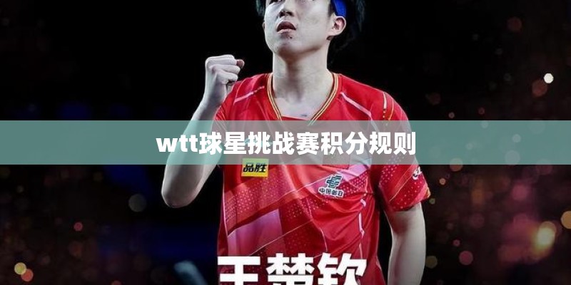 wtt球星挑战赛积分规则 wtt球星挑战赛积分规则