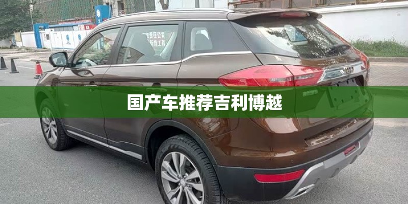 国产车推荐吉利博越 国产车推荐吉利博越