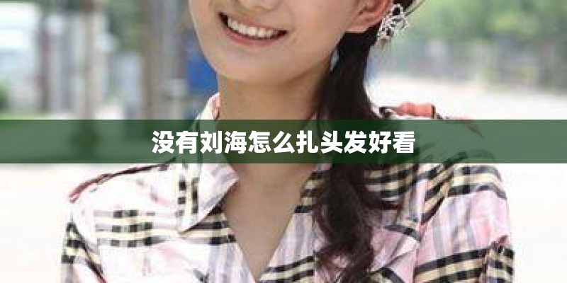 没有刘海怎么扎头发好看 没有刘海怎么扎头发好看