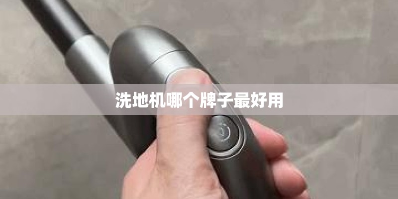 洗地机哪个牌子最好用 洗地机哪个牌子最好用