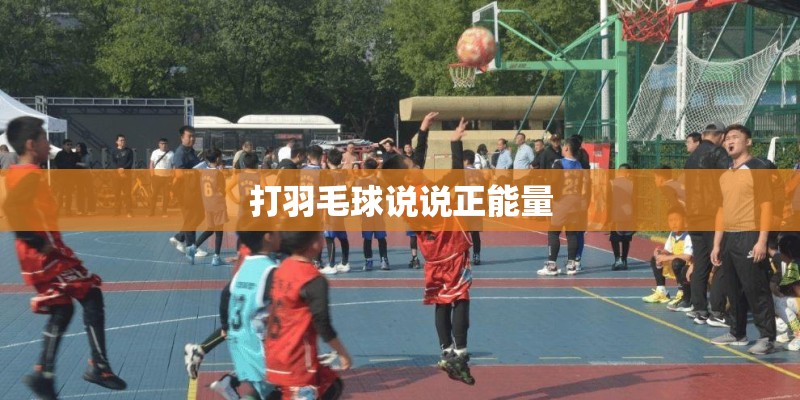 打羽毛球说说正能量 打羽毛球说说正能量