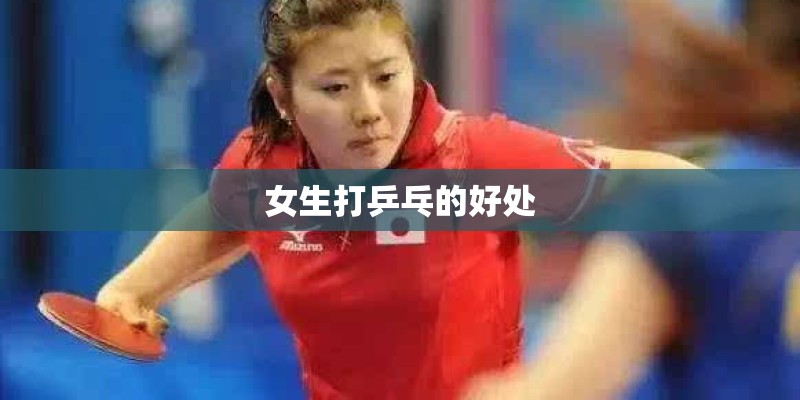 女生打乒乓的好处 女生打乒乓的好处