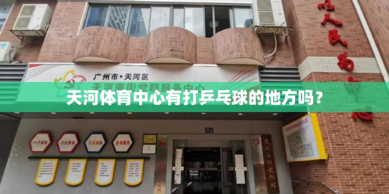 天河体育中心有打乒乓球的地方吗? 天河体育中心有打乒乓球的地方吗?