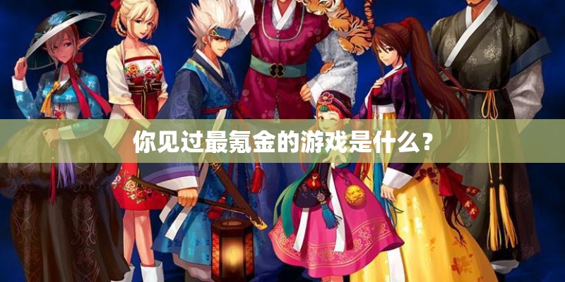 你见过最氪金的游戏是什么？