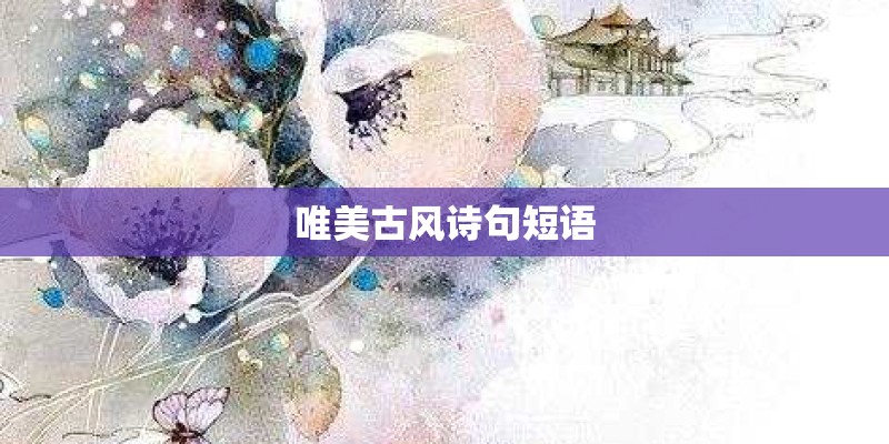 唯美古风诗句短语 唯美古风诗句短语