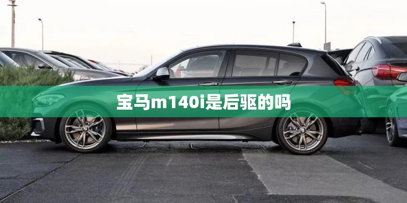 宝马m140i是后驱的吗 宝马m140i是后驱的吗