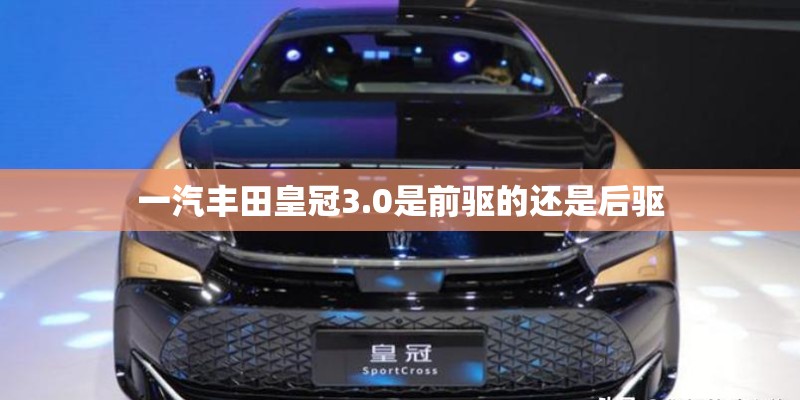 一汽丰田皇冠3.0是前驱的还是后驱