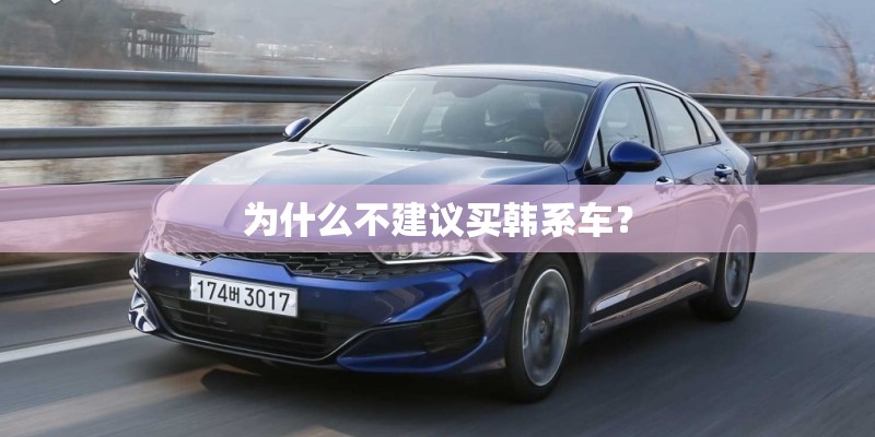为什么不建议买韩系车? 为什么不建议买韩系车?