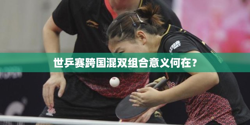 世乒赛跨国混双组合意义何在？