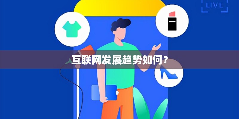 互联网发展趋势如何? 互联网发展趋势如何?