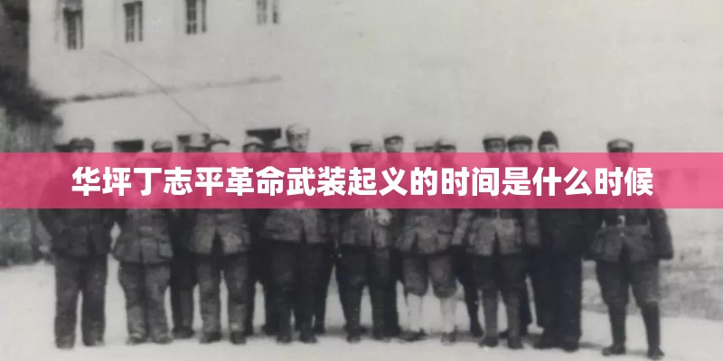 华坪丁志平革命武装起义的时间是什么时候