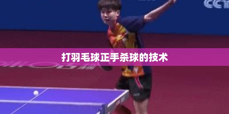 打羽毛球正手杀球的技术 打羽毛球正手杀球的技术