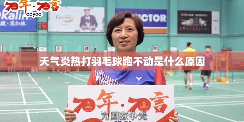 天气炎热打羽毛球跑不动是什么原因 天气炎热打羽毛球跑不动是什么原因