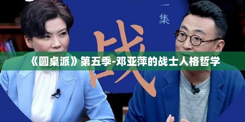 《圆桌派》第五季-邓亚萍的战士人格哲学 《圆桌派》第五季-邓亚萍的战士人格哲学