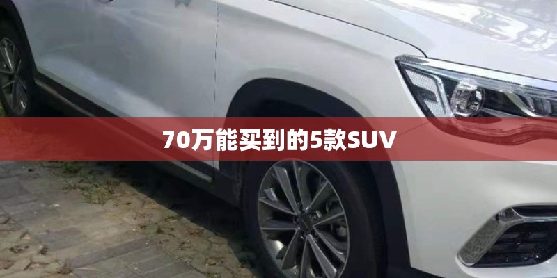 70万能买到的5款SUV 70万能买到的5款SUV
