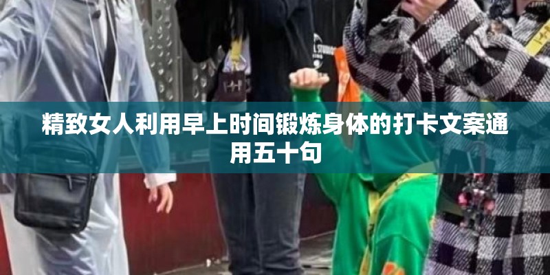 精致女人利用早上时间锻炼身体的打卡文案通用五十句