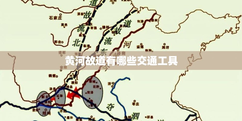 黄河故道有哪些交通工具 黄河故道有哪些交通工具