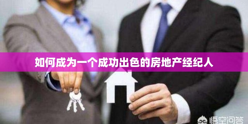 如何成为一个成功出色的房地产经纪人 如何成为一个成功出色的房地产经纪人