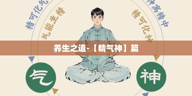 养生之道-【精气神】篇 养生之道-【精气神】篇
