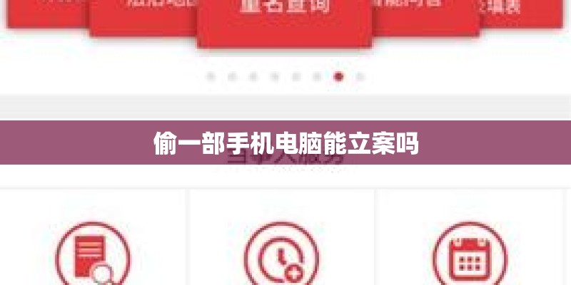 偷一部手机电脑能立案吗 偷一部手机电脑能立案吗