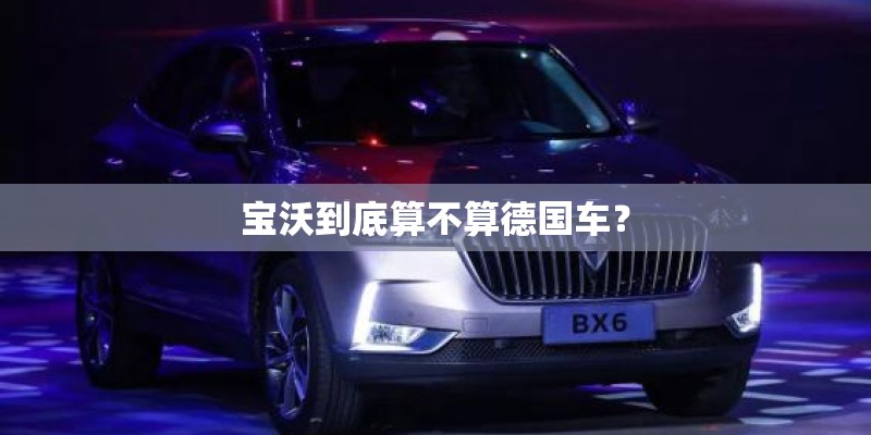 宝沃到底算不算德国车？