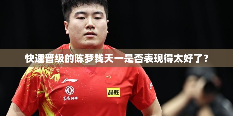 快速晋级的陈梦钱天一是否表现得太好了? 快速晋级的陈梦钱天一是否表现得太好了?