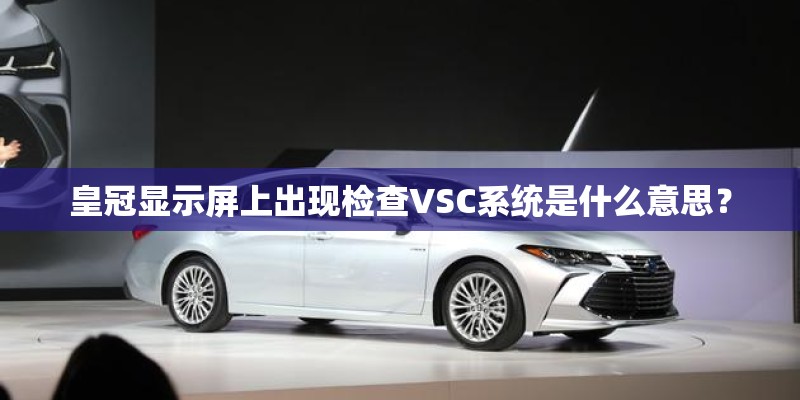 皇冠显示屏上出现检查VSC系统是什么意思? 皇冠显示屏上出现检查VSC系统是什么意思?