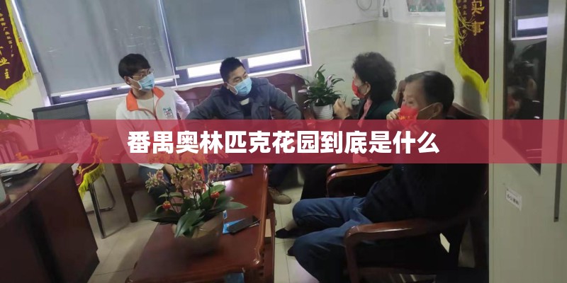 番禺奥林匹克花园到底是什么 番禺奥林匹克花园到底是什么