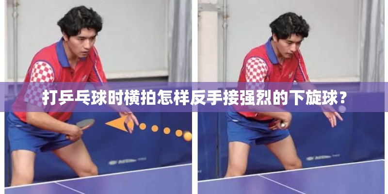 打乒乓球时横拍怎样反手接强烈的下旋球？